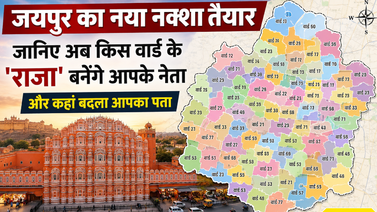 जयपुर का नया नक्शा तैयार, जानिए अब किस वार्ड के 'राजा' बनेंगे आपके नेता और कहां बदला आपका पता
